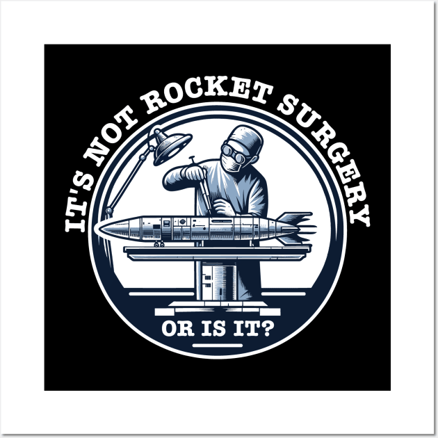 It's Not Rocket Surgery - Or is it? Wall Art by Graphic Duster